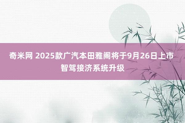 奇米网 2025款广汽本田雅阁将于9月26日上市 智驾接济系统升级