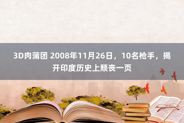 3D肉蒲团 2008年11月26日，10名枪手，揭开印度历史上颓丧一页